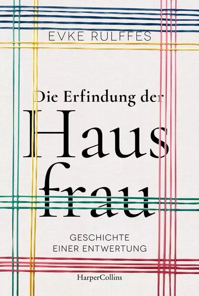 Die Erfindung der Hausfrau – Geschichte einer Entwertung