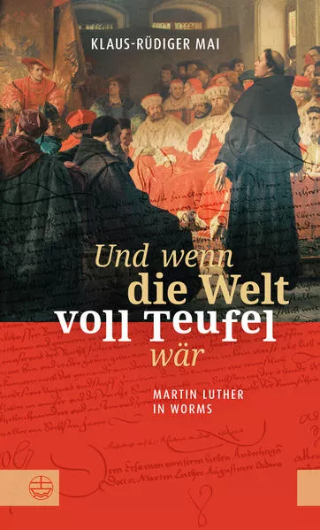 Cover: Und wenn die Welt voll Teufel wär. Martin Luther in Worms.