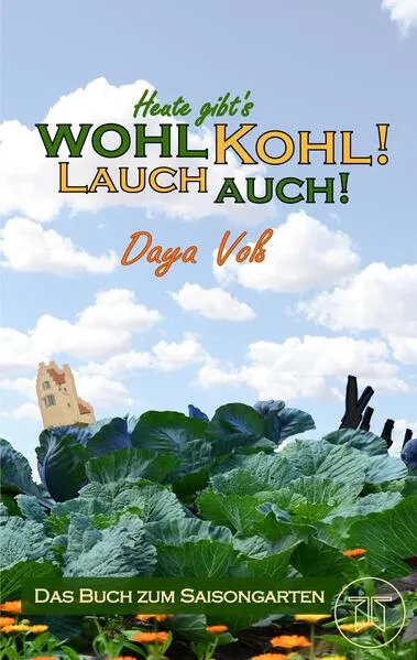 Cover: Heute gibt´s wohl Kohl! Lauch auch! - Eine heitere Erzählung über Survival als Selbstversorger
