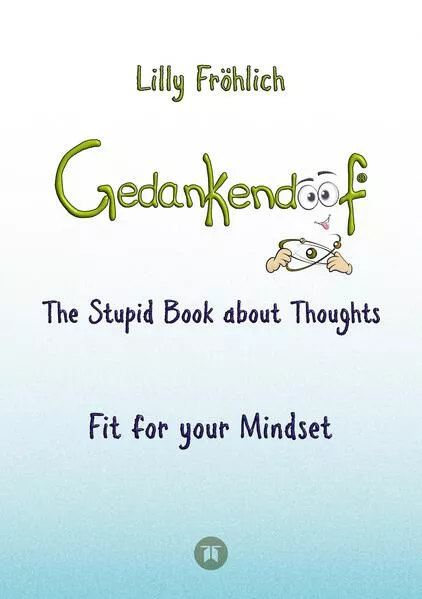 Cover: Gedankendoof - The Stupid Book about Thoughts -The power of thoughts: How to break through negative thought and emotional patterns, clear out your thoughts, build self-esteem and create a happy life