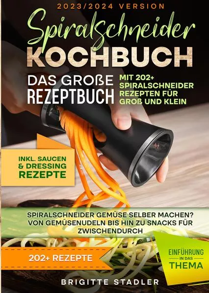 Cover: Spiralschneider Kochbuch – Das große Rezeptbuch mit 202+ Spiralschneider Rezepten für Groß und Klein