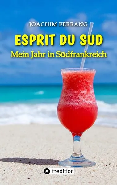Cover: ESPRIT DU SUD - Mein Jahr in Südfrankreich. In diesem Buch entführt der deutsch-französisch stämmige Autor die Leser auf eine faszinierende Reise nach Südfrankreich.