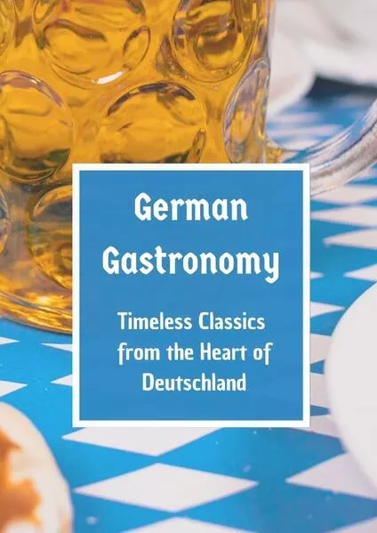 Cover: German Gastronomy: Timeless Classics from the Heart of Deutschland