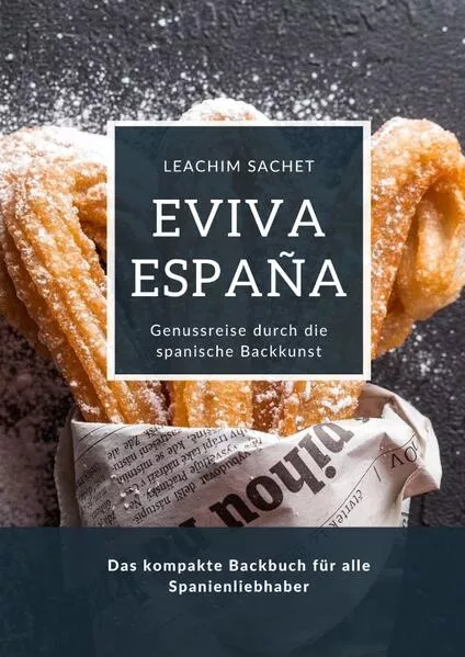 Cover: Eviva España: Genussreise durch die spanische Backkunst