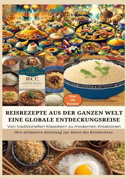 Cover: REISREZEPTE AUS DER GANZEN WELT: Eine globale Entdeckungsreise: Meisterwerke der Reisküche: - Ultimativer Guide für Reisliebhaber mit traditionellen und innovativen Rezepten aus aller Welt