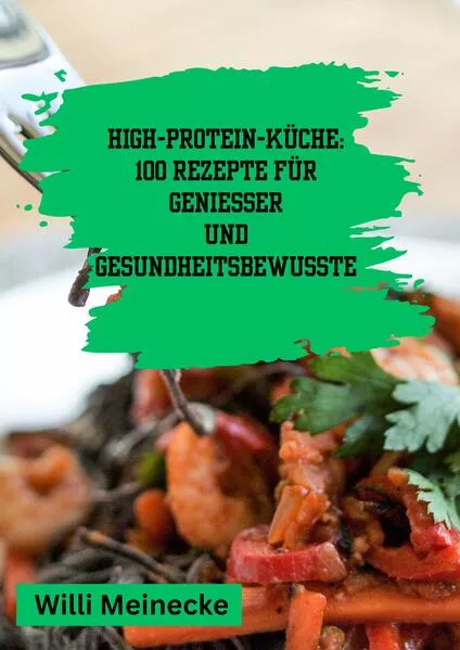 Cover: High-Protein-Küche: 100 Rezepte für Genießer und Gesundheitsbewusste