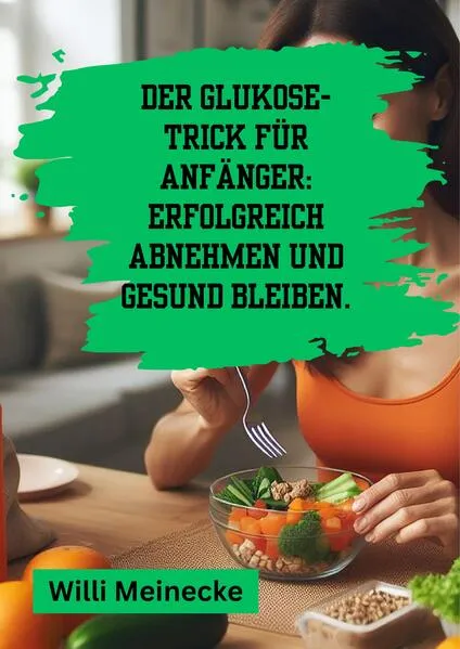 Cover: Der Glukose-Trick für Anfänger: Erfolgreich abnehmen und gesund bleiben.