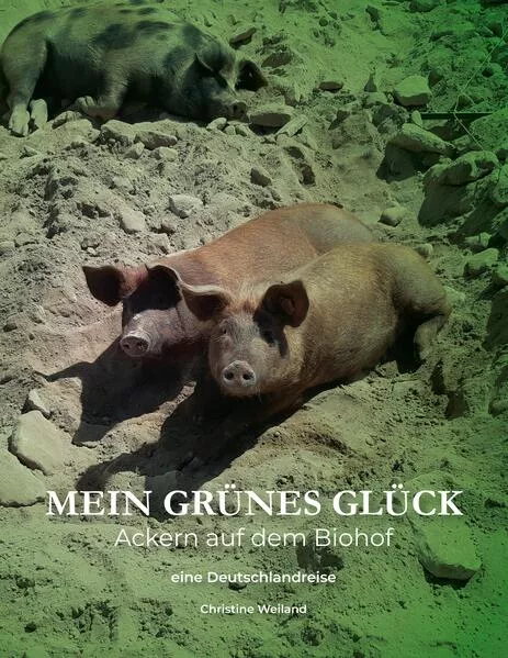 Cover: Mein grünes Glück - Ackern auf dem Biohof