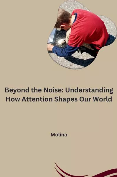 Cover: Beyond the Noise: Understanding How Attention Shapes Our World