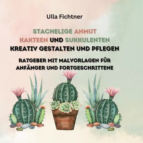 Cover: Stachelige Schönheiten- Kakteen und Sukkulenten kreativ gestalten und pflegen