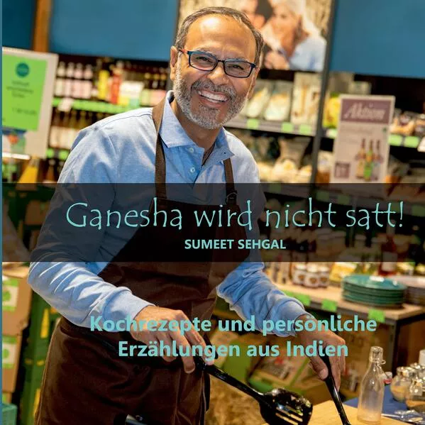 Cover: Ganesha wird nicht satt! Kochbuch mit indischen Rezepten und Anekdoten.