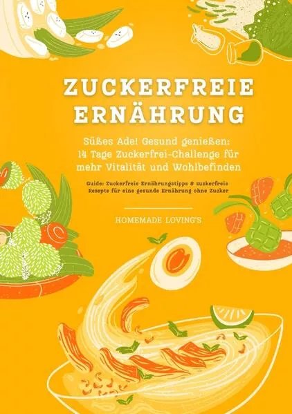 Zuckerfreie Ernährung: Süßes Ade! Gesund genießen - 14 Tage Zuckerfrei-Challenge für mehr Vitalität und Wohlbefinden (Zuckerfreie Ernährungstipps & Rezepte für eine gesunde Ernährung ohne Zucker)
