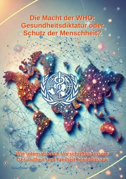 Cover: Die Macht der WHO: Gesundheitsdiktatur oder Schutz der Menschheit?