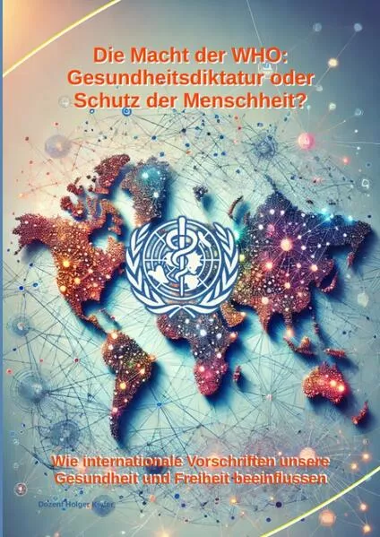 Cover: Die Macht der WHO: Gesundheitsdiktatur oder Schutz der Menschheit?