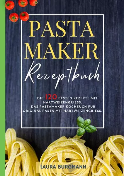 Cover: Pastamaker Rezeptbuch- Die 120 besten Rezepte mit Hartweizengrieß.