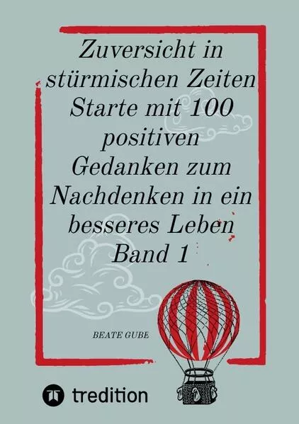 Cover: Zuversicht in stürmischen Zeiten Starte mit 100 positiven Gedanken zum Nachdenken in ein besseres Leben Band 1