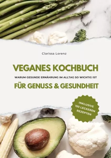 Veganes Kochbuch für Genuss & Gesundheit: Warum gesunde Ernährung im Alltag so wichtig ist - inklusive 150 gesunde Rezepte (Vegane Küche)</a>