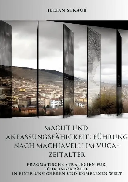 Cover: Macht und Anpassungsfähigkeit: Führung nach Machiavelli im VUCA-Zeitalter