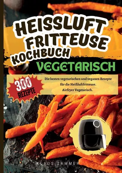 Cover: Heißluftfritteuse Kochbuch Vegetarisch—300 Rezepte