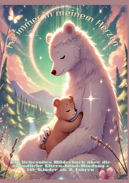 Für immer in meinem Herzen: Für immer bei dir: Liebevolle Tiergeschichten über die unendliche Eltern-Kind-Bindung – Vorlesebuch für Kinder ab 2 Jahren