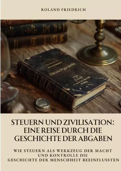 Cover: Steuern und Zivilisation: Eine Reise durch die Geschichte der Abgaben
