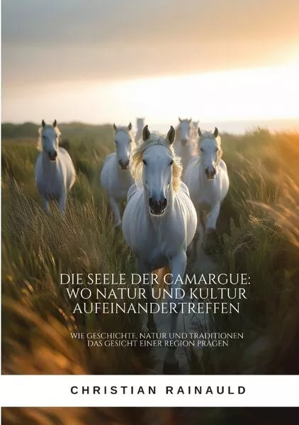 Cover: Die Seele der Camargue: Wo Natur und Kultur aufeinandertreffen