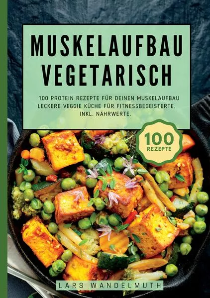 Cover: Muskelaufbau Vegetarisch- 100 Protein Rezepte für deinen Muskelaufbau