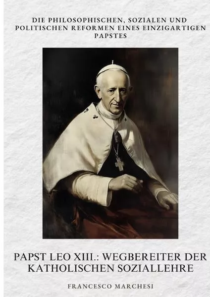 Papst Leo XIII.: Wegbereiter der Katholischen Soziallehre
