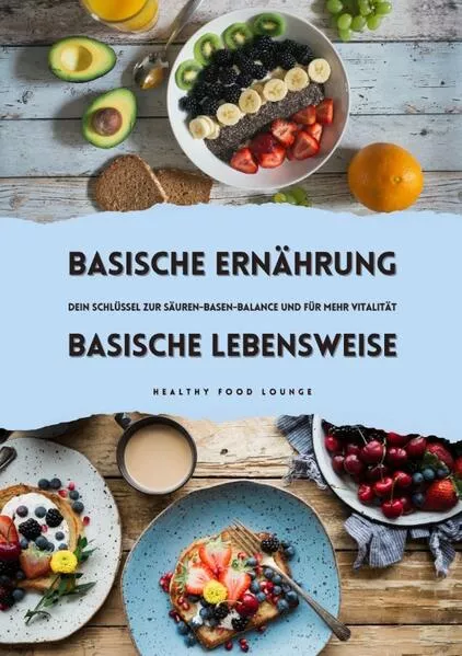 Cover: Basische Ernährung & Basische Lebensweise: Dein Schlüssel zur Säuren-Basen-Balance und mehr Vitalität