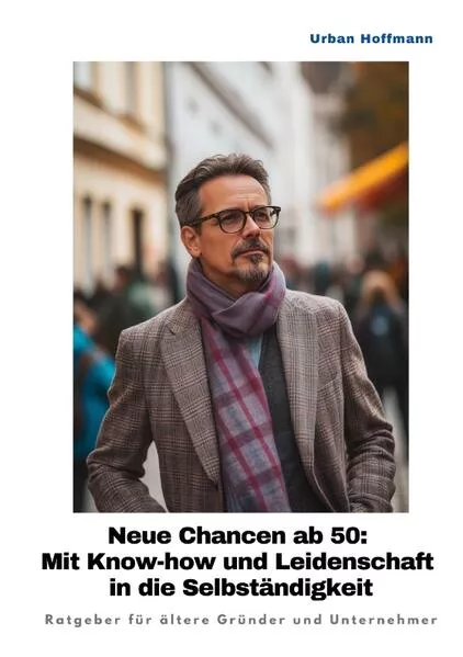 Neue Chancen ab 50: Mit Know-how und Leidenschaft in die Selbständigkeit