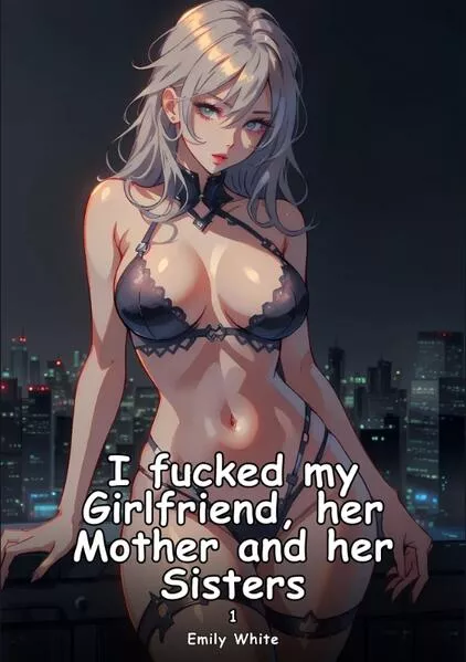 Cover: I fucked my Girlfriend, her Mother and her Sisters. 1