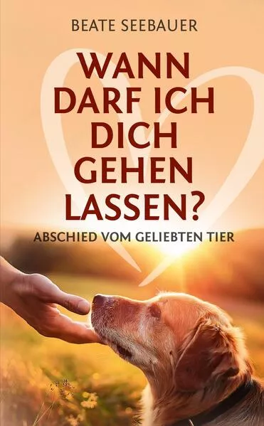 Cover: Wann darf ich dich gehen lassen? Wenn unsere Tiere uns verlassen: Ein Ratgeber zum Thema Sterben, Abschied, Trauer, Wiedergeburt