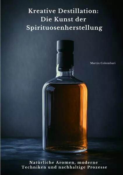 Cover: Kreative Destillation: Die Kunst der Spirituosenherstellung