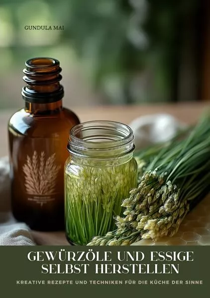 Gewürzöle und Essige selbst herstellen
