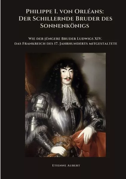 Cover: Philippe I. von Orléans: Der Schillernde Bruder des Sonnenkönigs