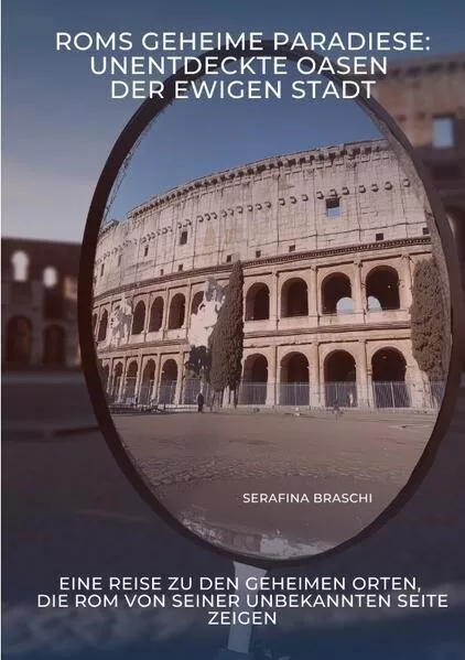 Cover: Roms geheime Paradiese: Unentdeckte Oasen der Ewigen Stadt