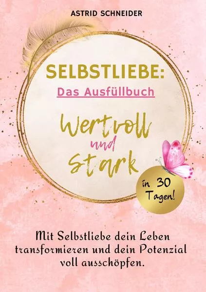 Selbstliebe: Wertvoll und stark in 30 Tagen: Das Ausfüllbuch zur Selbstreflexion.