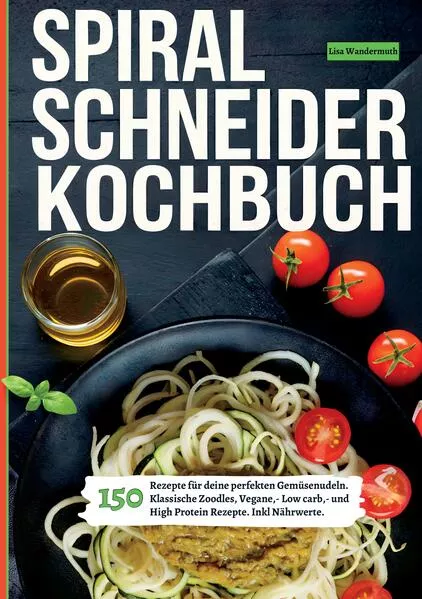 Cover: Spiralschneider- 150 Rezepte für deine perfekten Gemüsenudeln
