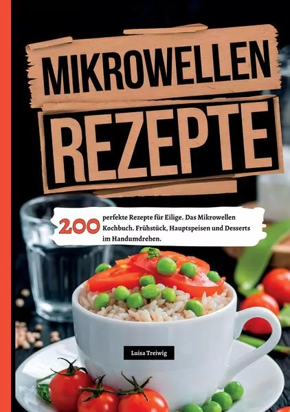 Cover: Mikrowellen Rezepte- 200 perfekte Rezepte für Eilige.
