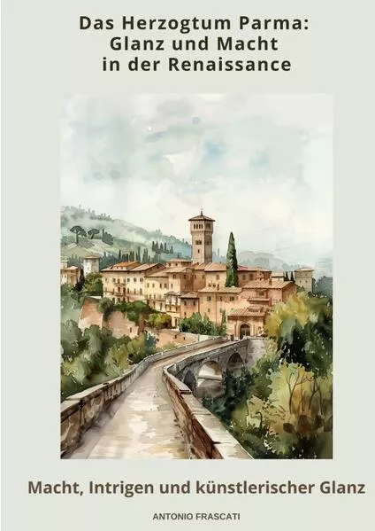 Das Herzogtum Parma: Glanz und Macht in der Renaissance