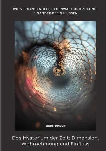 Das Mysterium der Zeit: Dimension, Wahrnehmung und Einfluss