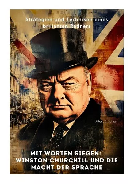 Mit Worten siegen: Winston Churchill und die Macht der Sprache
