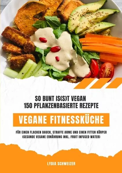 Cover: Vegane Fitnessküche: So bunt is(s)t vegan – 150 pflanzenbasierte Rezepte für einen flachen Bauch, straffe Arme und einen fitten Körper (Gesunde vegane Ernährung inkl. Fruit Infused Water)