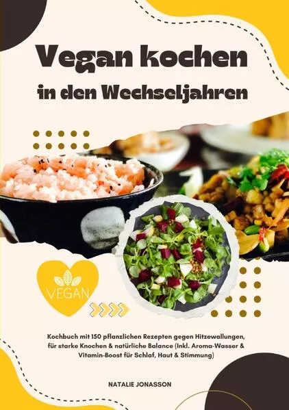 Cover: Vegan kochen in den Wechseljahren: Kochbuch mit 150 pflanzlichen Rezepten gegen Hitzewallungen, für starke Knochen & natürliche Balance (Inkl. Aroma-Wasser & Vitamin-Boost für Schlaf, Haut & Stimmung)