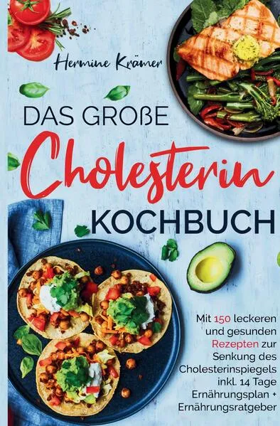 Das große Cholesterin Kochbuch - inkl. 14-Tage-Ernährungsplan & Ratgeber für herzgesunde Ernährung