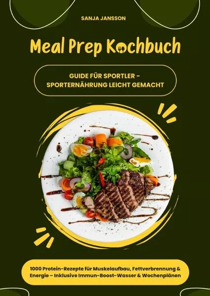 Cover: Meal Prep Kochbuch für Sportler: 1000 Protein-Rezepte für Muskelaufbau, Fettverbrennung & Energie – Inkl. Immun-Boost-Wasser & Wochenplänen (Guide für Sporternährung leicht gemacht)