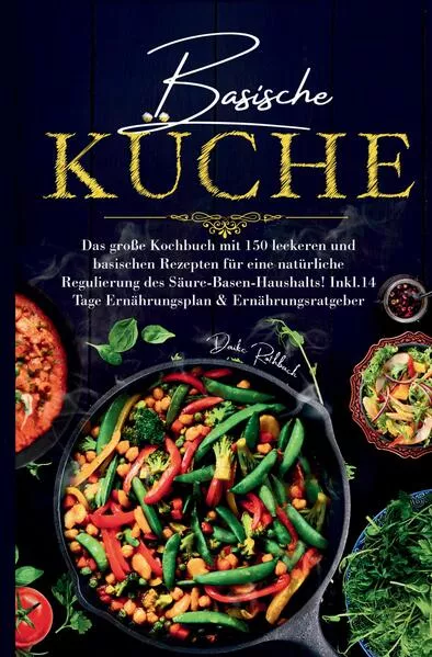Basische Küche – Das große Kochbuch mit 150 gesunden Rezepten für eine natürliche Balance im Säure-Basen-Haushalt