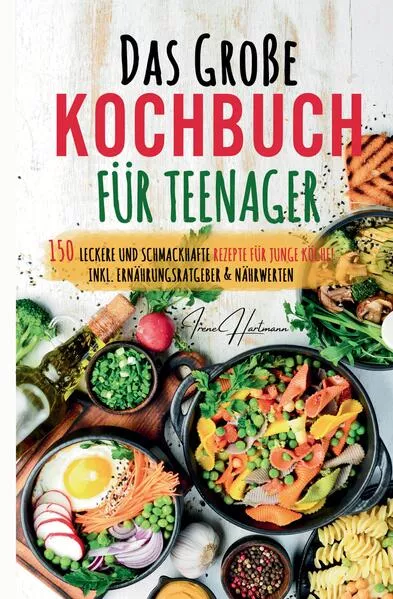 Das große Teenager Kochbuch: Das ultimative Anfänger-Kochbuch für Teenager!