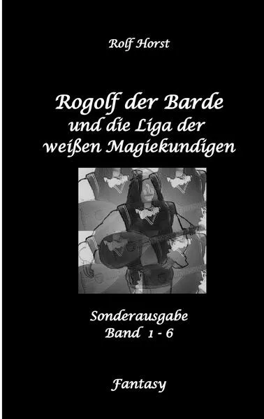 Rogolf der Barde und die Liga der weißen Magiekundigen: Live-Rollenspiel, Barde, Magie, Hexen, Silberdolch, Armbrust, Pfeil + Bogen, Rügen, Externsteine, Harz, Walpurgisnacht, Lost Places, Magier
