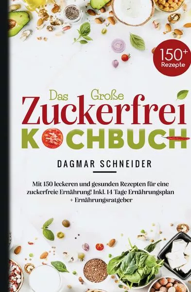 Das große Zuckerfrei Kochbuch – 150 gesunde und leckere Rezepte für eine zuckerfreie Ernährung